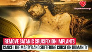 Remove Satanic Crucifixion Implants and Forces to Cancel the Martyr and Suffering Spell